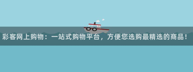 壹号下载官网入口：彩客网上购物：一站式购物平台，方便您选购最精选的商品！